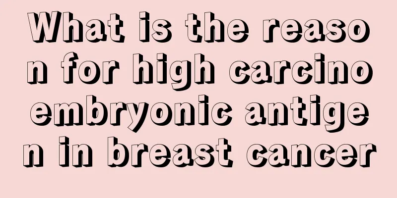 What is the reason for high carcinoembryonic antigen in breast cancer