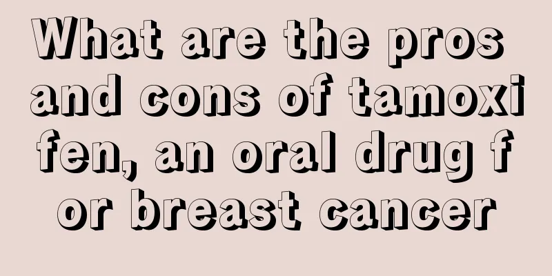 What are the pros and cons of tamoxifen, an oral drug for breast cancer
