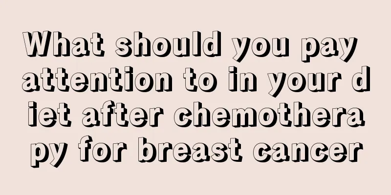 What should you pay attention to in your diet after chemotherapy for breast cancer