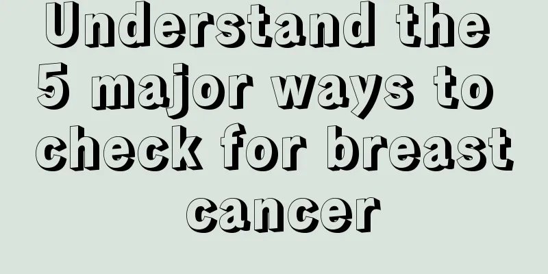 Understand the 5 major ways to check for breast cancer