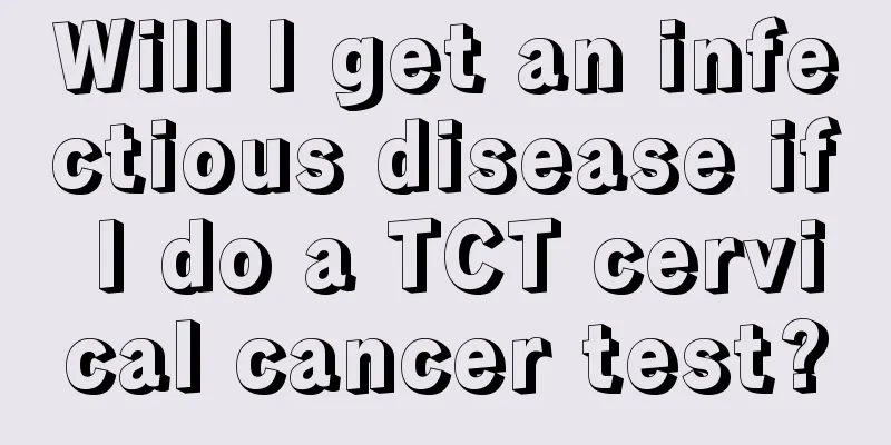 Will I get an infectious disease if I do a TCT cervical cancer test?
