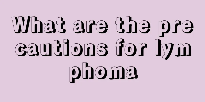 What are the precautions for lymphoma