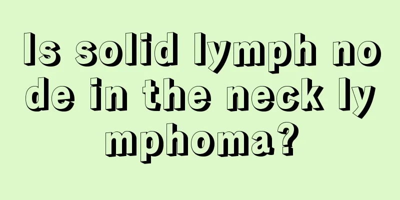 Is solid lymph node in the neck lymphoma?