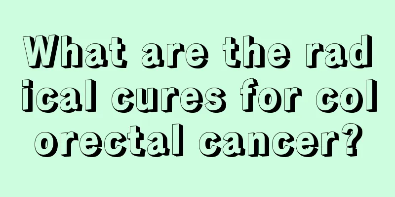 What are the radical cures for colorectal cancer?