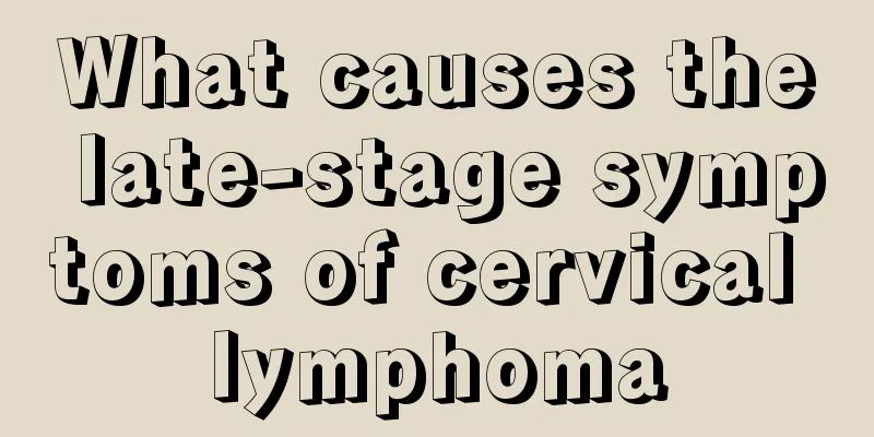 What causes the late-stage symptoms of cervical lymphoma