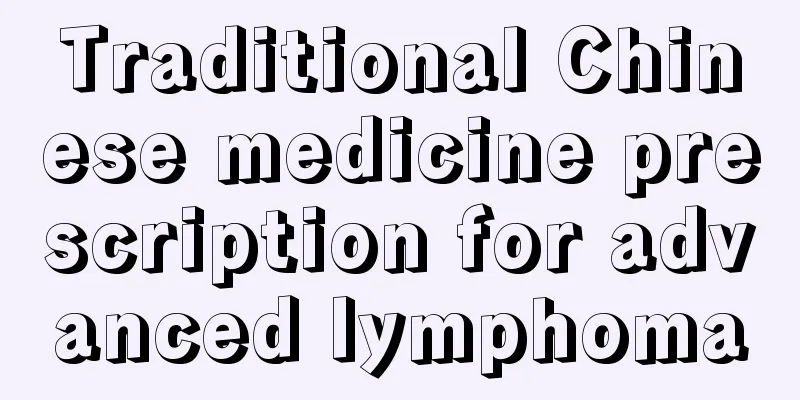 Traditional Chinese medicine prescription for advanced lymphoma