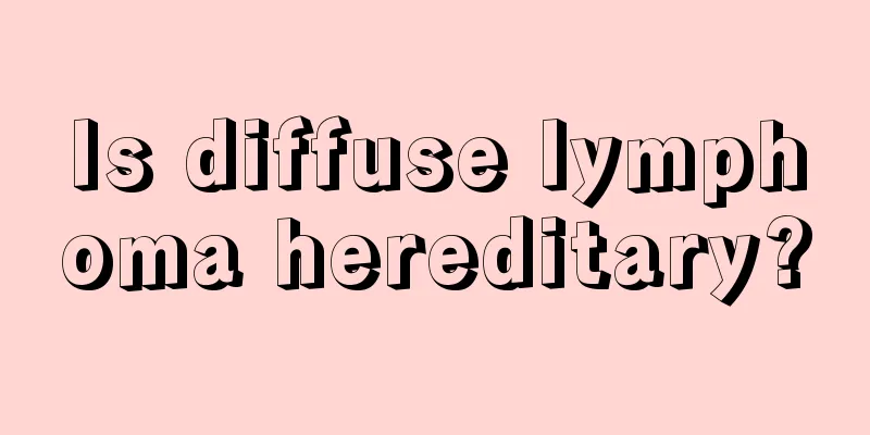 Is diffuse lymphoma hereditary?