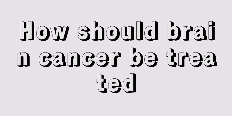 How should brain cancer be treated