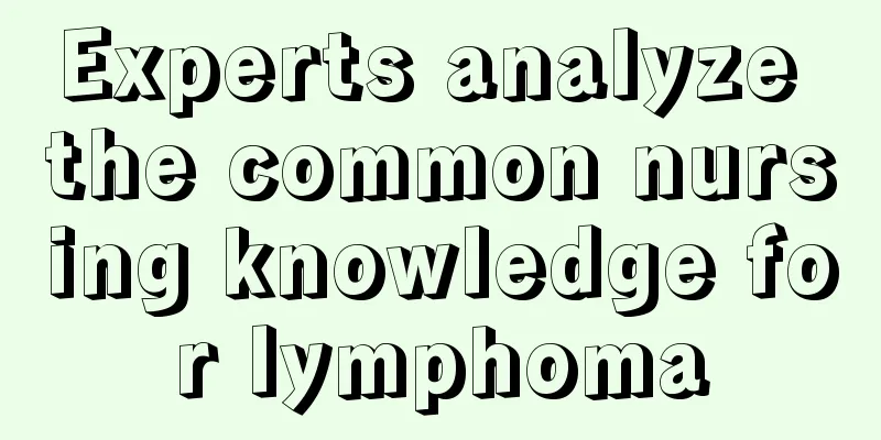 Experts analyze the common nursing knowledge for lymphoma