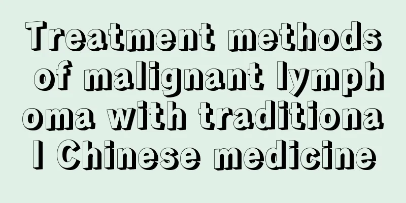 Treatment methods of malignant lymphoma with traditional Chinese medicine