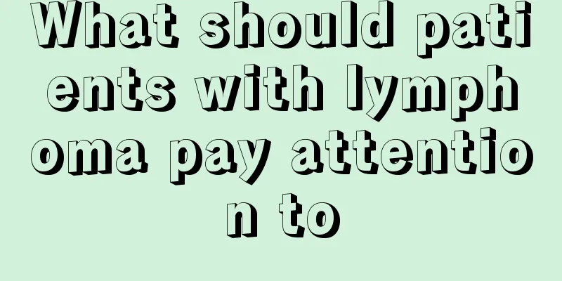 What should patients with lymphoma pay attention to