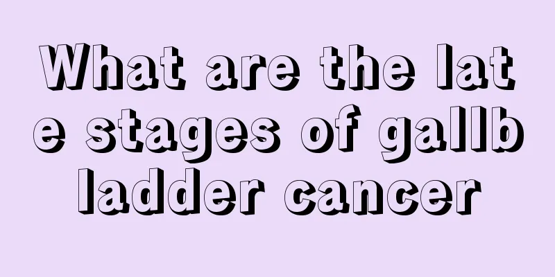 What are the late stages of gallbladder cancer