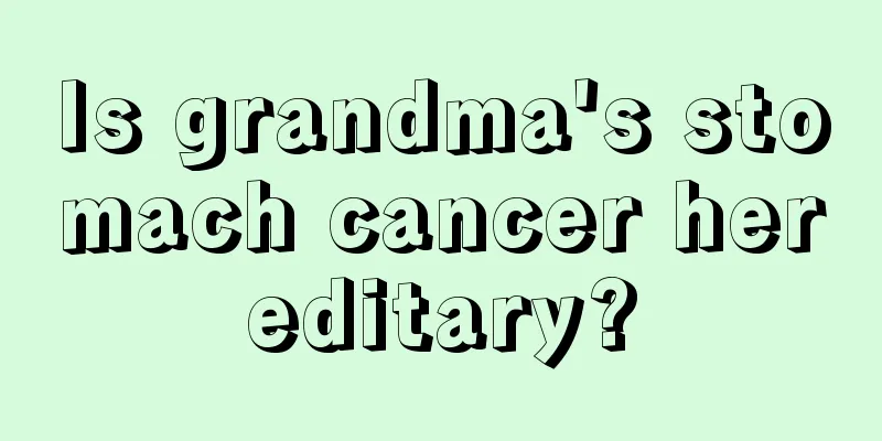 Is grandma's stomach cancer hereditary?