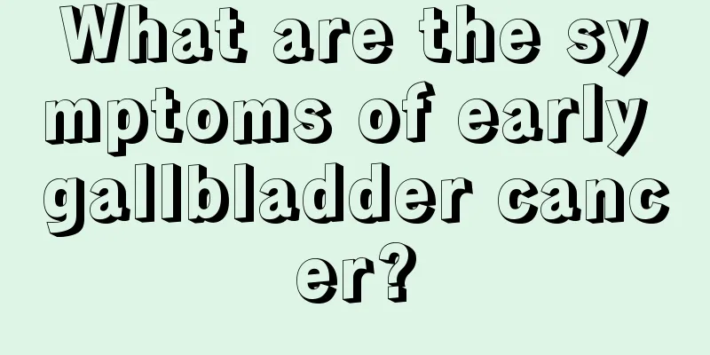 What are the symptoms of early gallbladder cancer?