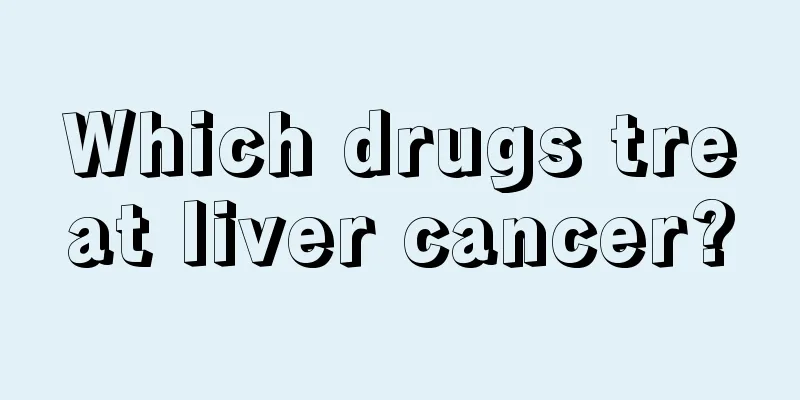 Which drugs treat liver cancer?