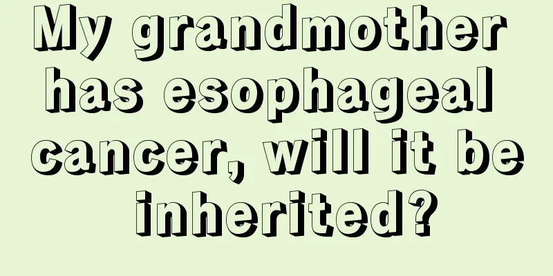 My grandmother has esophageal cancer, will it be inherited?