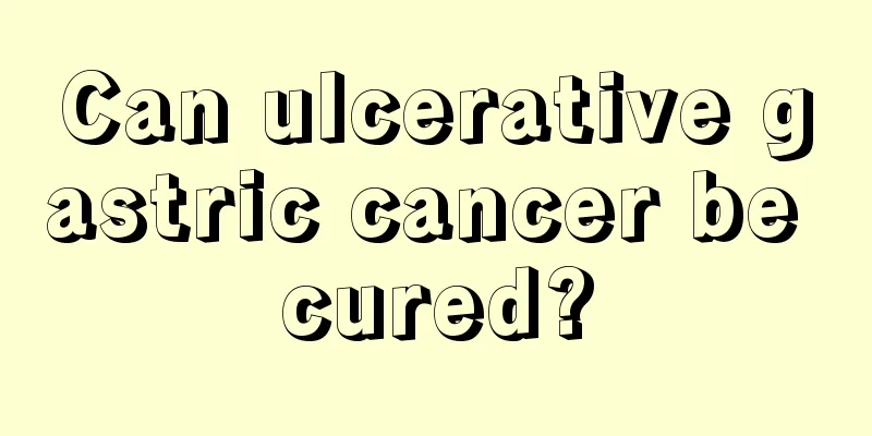 Can ulcerative gastric cancer be cured?