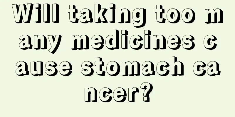Will taking too many medicines cause stomach cancer?