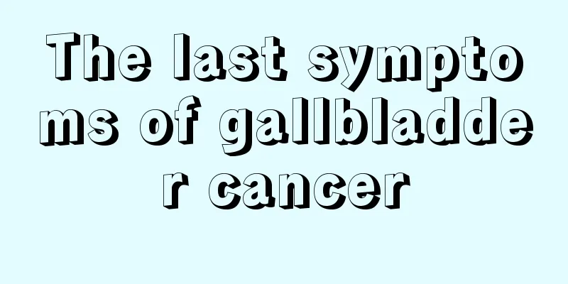 The last symptoms of gallbladder cancer
