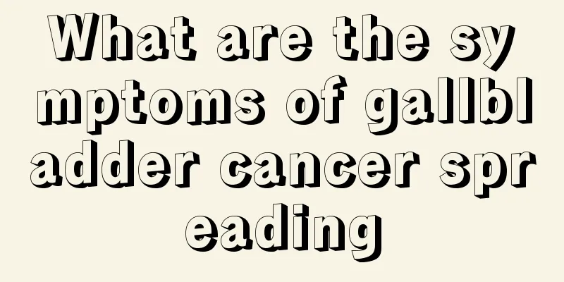 What are the symptoms of gallbladder cancer spreading