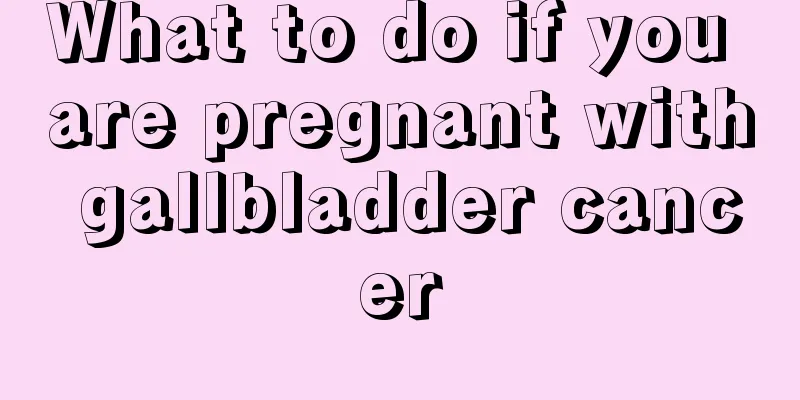 What to do if you are pregnant with gallbladder cancer
