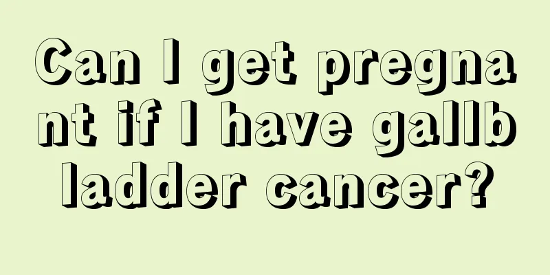 Can I get pregnant if I have gallbladder cancer?
