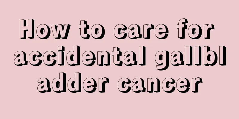 How to care for accidental gallbladder cancer