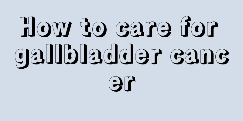 How to care for gallbladder cancer