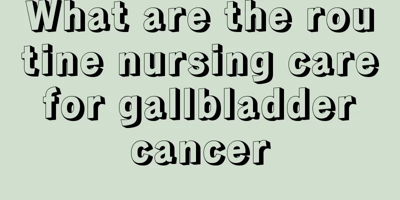 What are the routine nursing care for gallbladder cancer