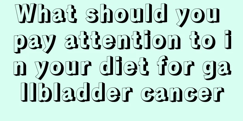 What should you pay attention to in your diet for gallbladder cancer