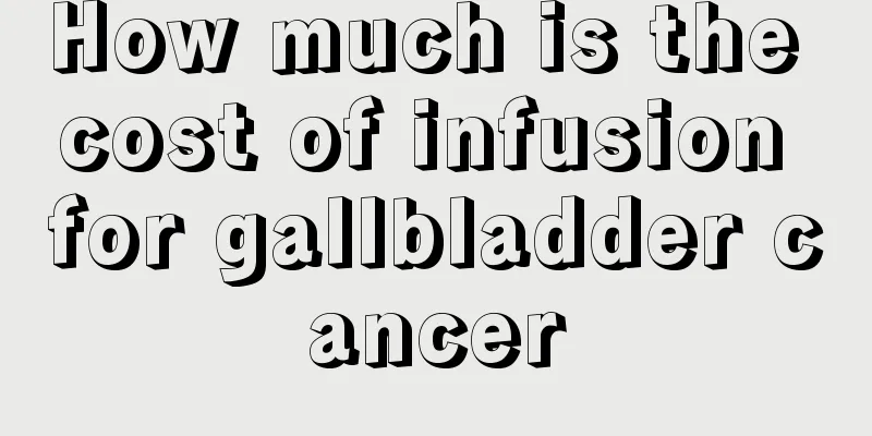 How much is the cost of infusion for gallbladder cancer