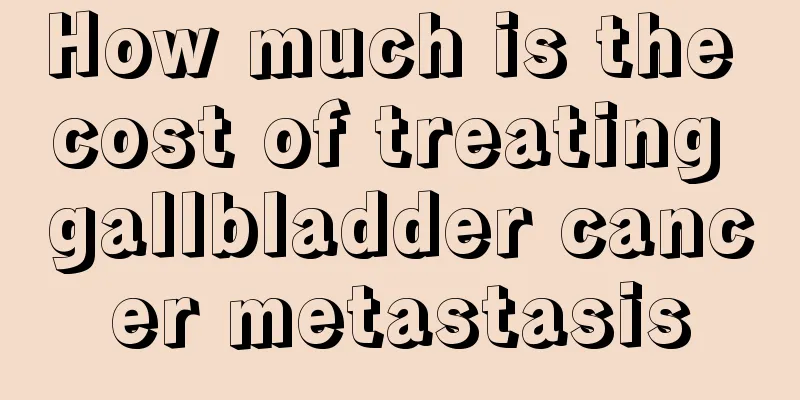 How much is the cost of treating gallbladder cancer metastasis
