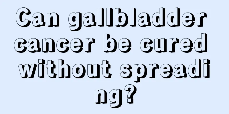 Can gallbladder cancer be cured without spreading?