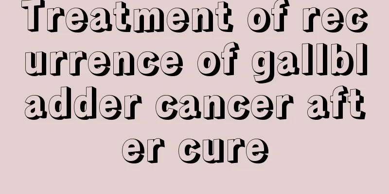 Treatment of recurrence of gallbladder cancer after cure