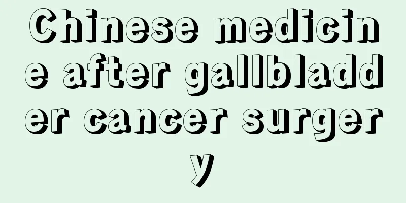 Chinese medicine after gallbladder cancer surgery