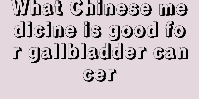 What Chinese medicine is good for gallbladder cancer