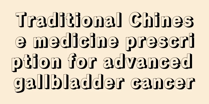 Traditional Chinese medicine prescription for advanced gallbladder cancer
