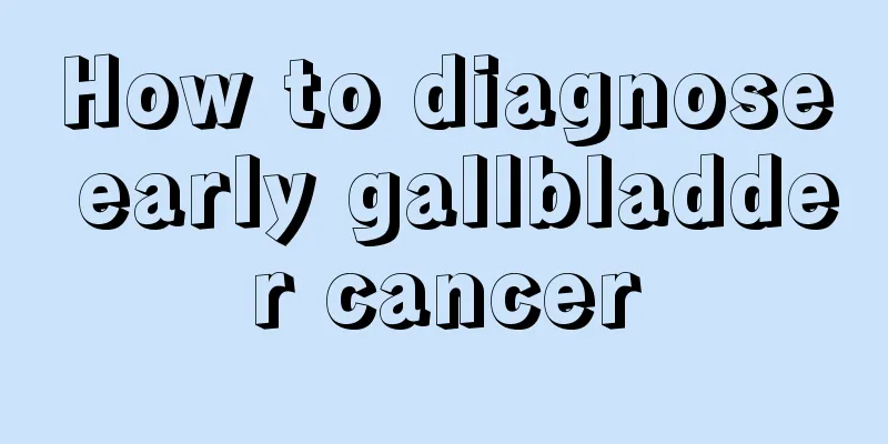 How to diagnose early gallbladder cancer