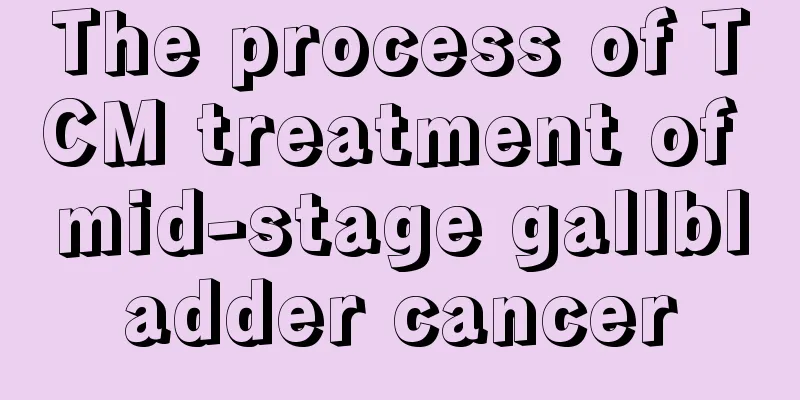 The process of TCM treatment of mid-stage gallbladder cancer
