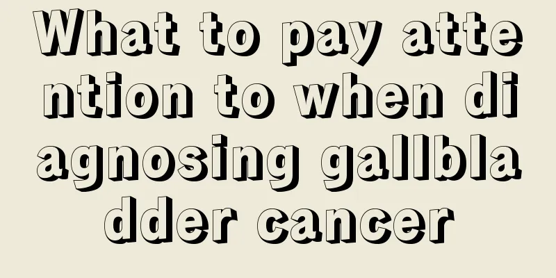 What to pay attention to when diagnosing gallbladder cancer