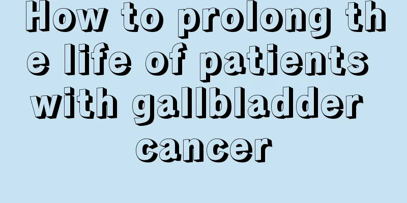 How to prolong the life of patients with gallbladder cancer