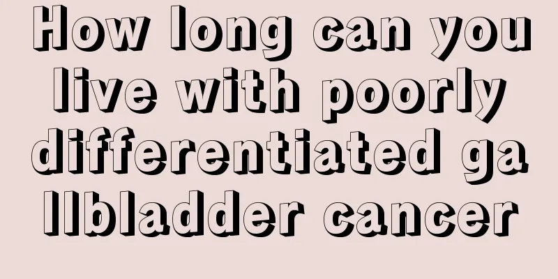 How long can you live with poorly differentiated gallbladder cancer