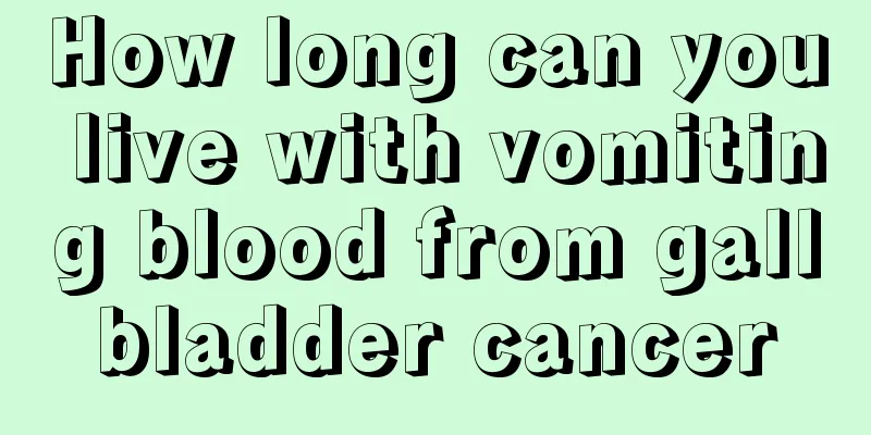 How long can you live with vomiting blood from gallbladder cancer
