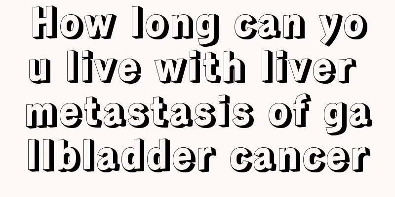How long can you live with liver metastasis of gallbladder cancer