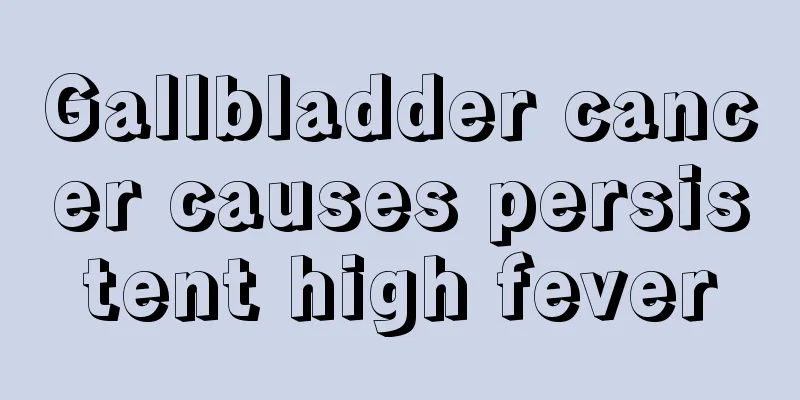 Gallbladder cancer causes persistent high fever