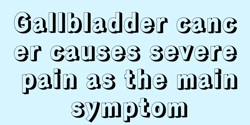 Gallbladder cancer causes severe pain as the main symptom