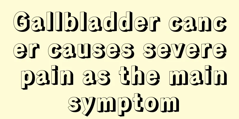 Gallbladder cancer causes severe pain as the main symptom