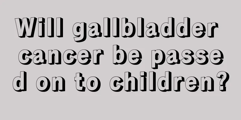 Will gallbladder cancer be passed on to children?