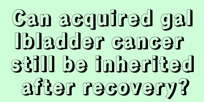 Can acquired gallbladder cancer still be inherited after recovery?