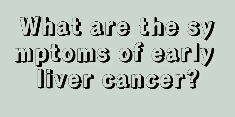 What are the symptoms of early liver cancer?